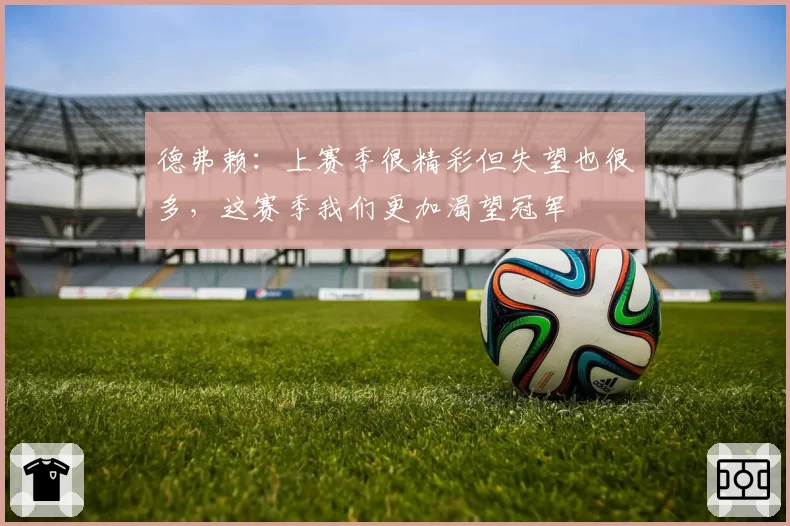 德弗赖：上赛季很精彩但失望也很多，这赛季我们更加渴望冠军