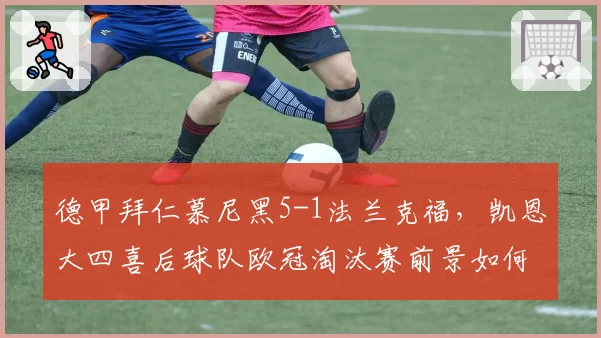 德甲拜仁慕尼黑5-1法兰克福,凯恩大四喜后球队欧冠淘汰赛前景如何?