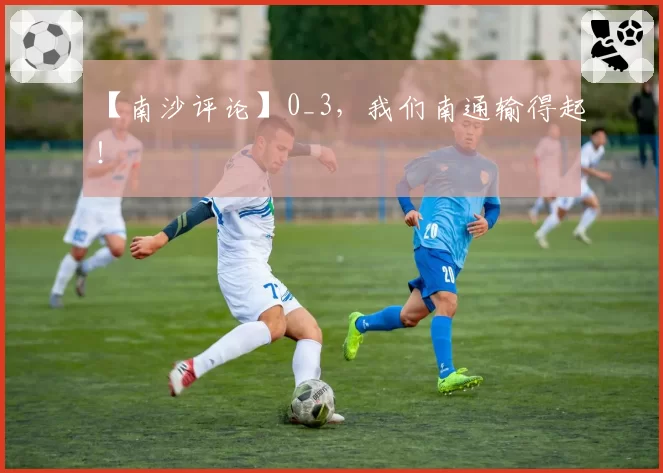 【南沙评论】0_3，我们南通输得起！
