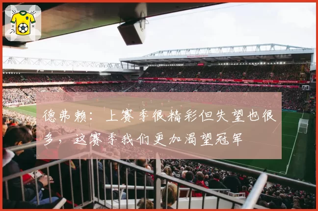德弗赖：上赛季很精彩但失望也很多，这赛季我们更加渴望冠军